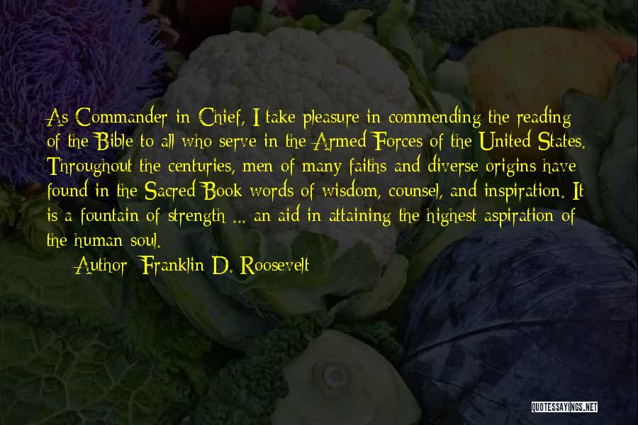 Franklin D. Roosevelt Quotes: As Commander-in-chief, I Take Pleasure In Commending The Reading Of The Bible To All Who Serve In The Armed Forces
