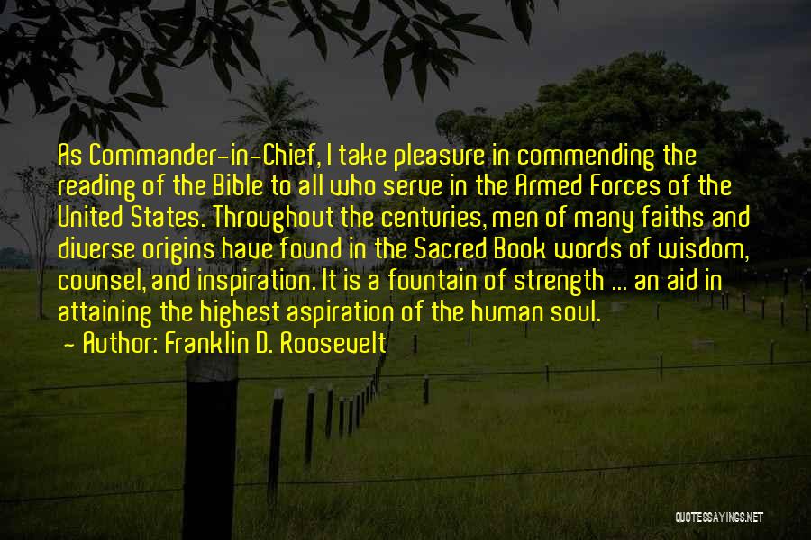 Franklin D. Roosevelt Quotes: As Commander-in-chief, I Take Pleasure In Commending The Reading Of The Bible To All Who Serve In The Armed Forces