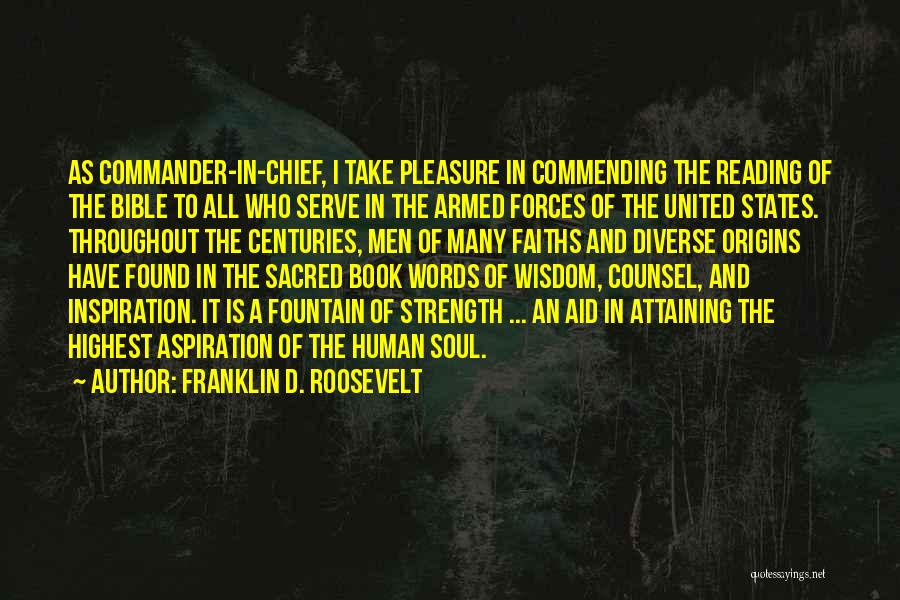 Franklin D. Roosevelt Quotes: As Commander-in-chief, I Take Pleasure In Commending The Reading Of The Bible To All Who Serve In The Armed Forces