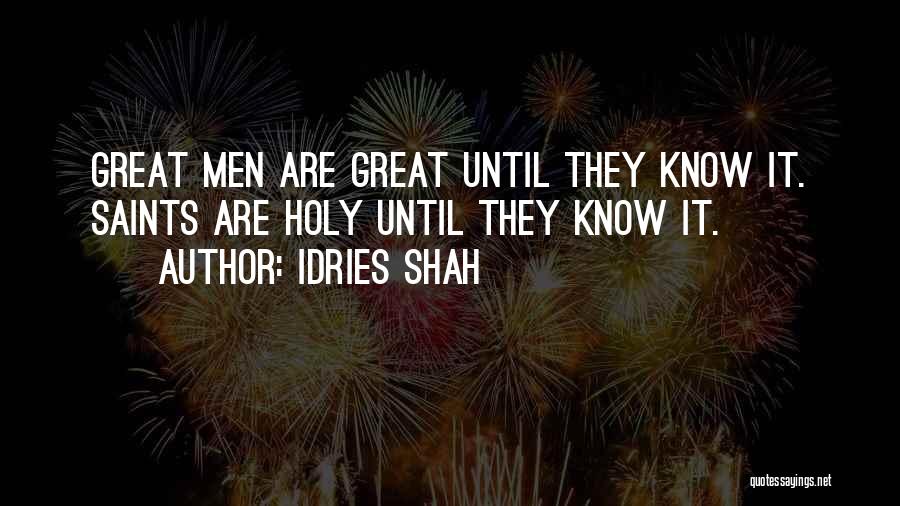 Idries Shah Quotes: Great Men Are Great Until They Know It. Saints Are Holy Until They Know It.