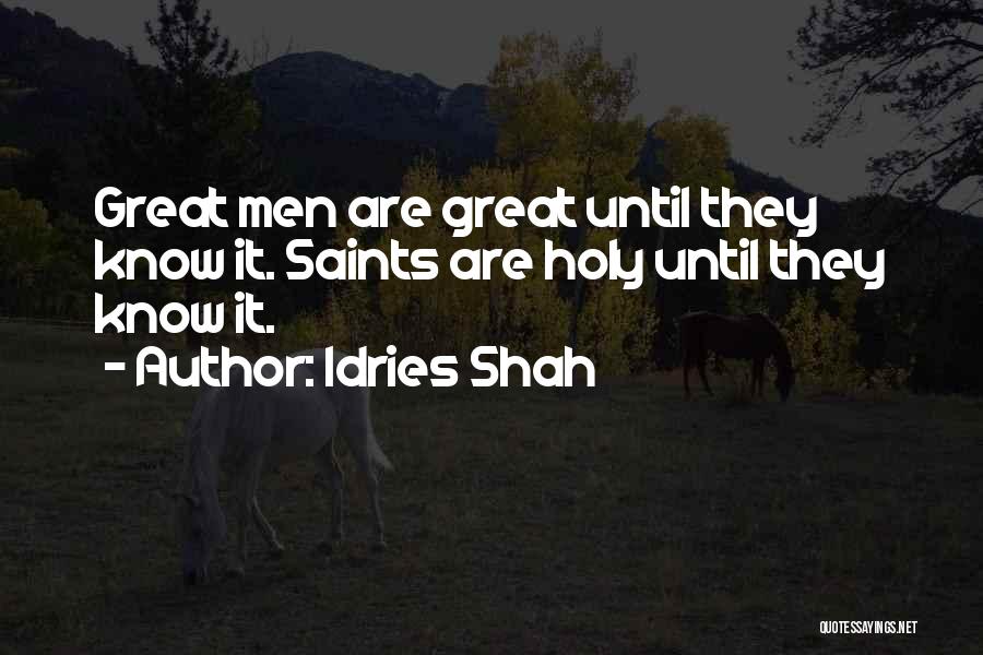 Idries Shah Quotes: Great Men Are Great Until They Know It. Saints Are Holy Until They Know It.