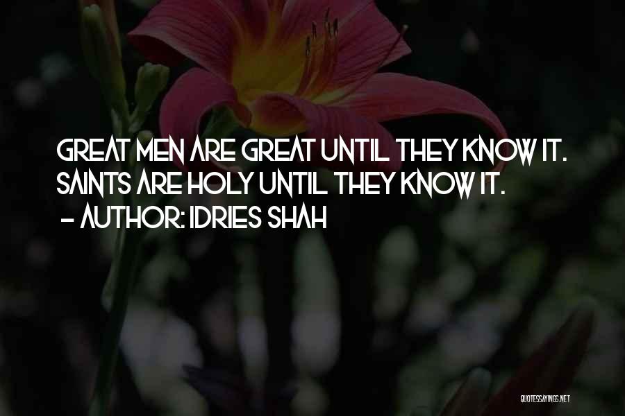 Idries Shah Quotes: Great Men Are Great Until They Know It. Saints Are Holy Until They Know It.