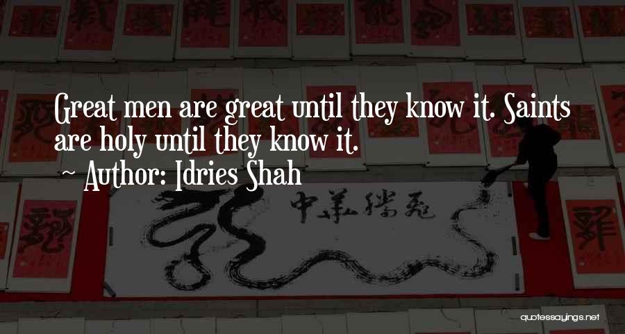 Idries Shah Quotes: Great Men Are Great Until They Know It. Saints Are Holy Until They Know It.