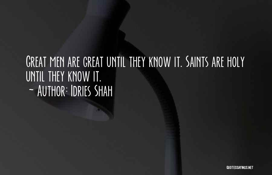 Idries Shah Quotes: Great Men Are Great Until They Know It. Saints Are Holy Until They Know It.