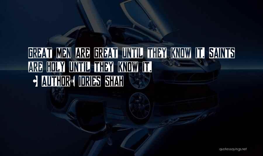 Idries Shah Quotes: Great Men Are Great Until They Know It. Saints Are Holy Until They Know It.