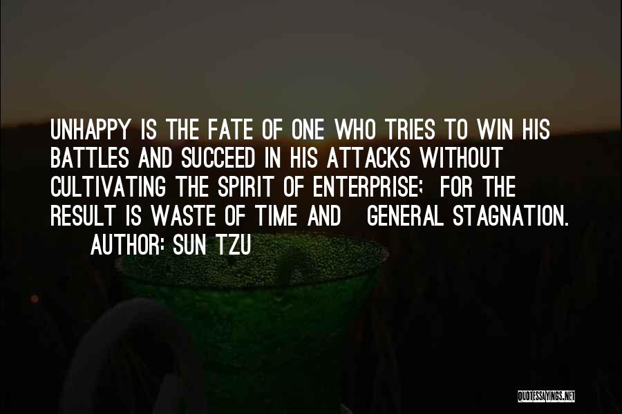 Sun Tzu Quotes: Unhappy Is The Fate Of One Who Tries To Win His Battles And Succeed In His Attacks Without Cultivating The