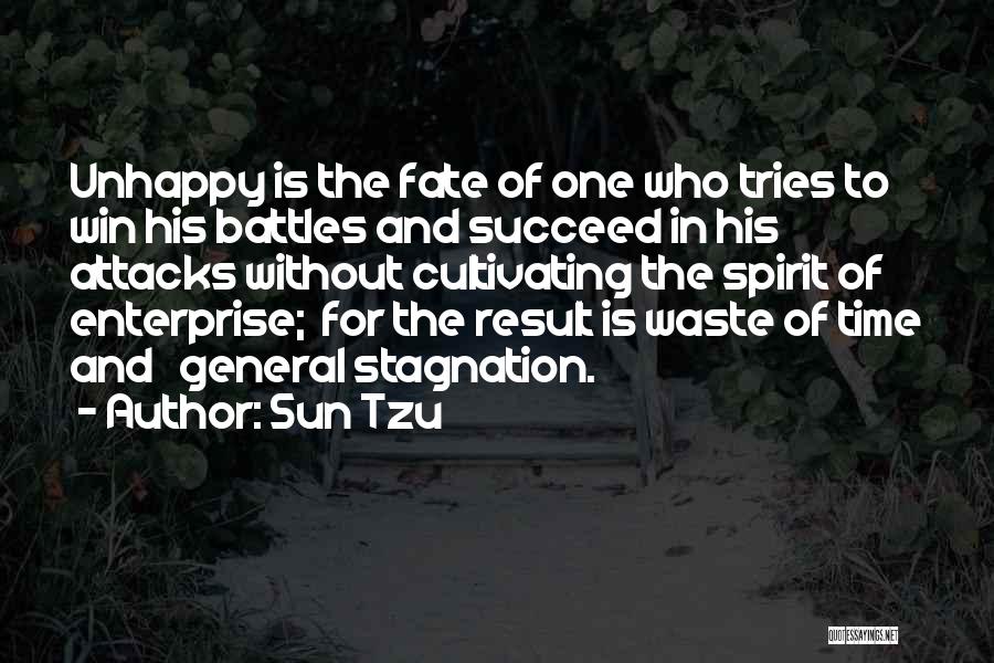 Sun Tzu Quotes: Unhappy Is The Fate Of One Who Tries To Win His Battles And Succeed In His Attacks Without Cultivating The