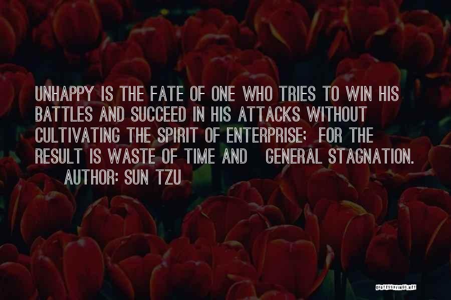 Sun Tzu Quotes: Unhappy Is The Fate Of One Who Tries To Win His Battles And Succeed In His Attacks Without Cultivating The