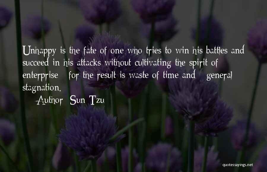 Sun Tzu Quotes: Unhappy Is The Fate Of One Who Tries To Win His Battles And Succeed In His Attacks Without Cultivating The