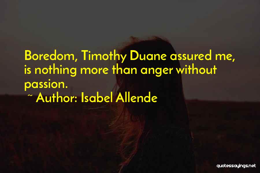 Isabel Allende Quotes: Boredom, Timothy Duane Assured Me, Is Nothing More Than Anger Without Passion.