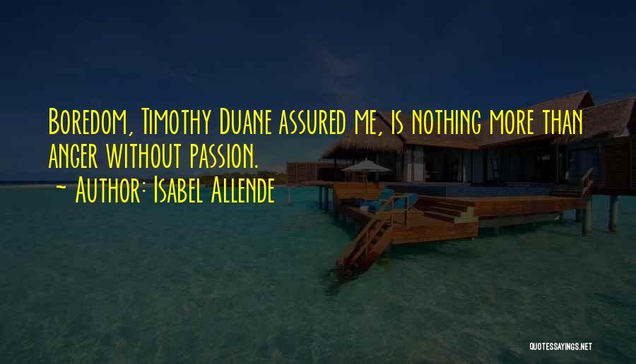 Isabel Allende Quotes: Boredom, Timothy Duane Assured Me, Is Nothing More Than Anger Without Passion.