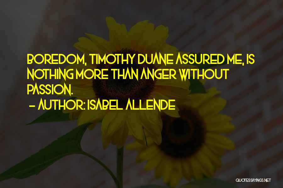 Isabel Allende Quotes: Boredom, Timothy Duane Assured Me, Is Nothing More Than Anger Without Passion.