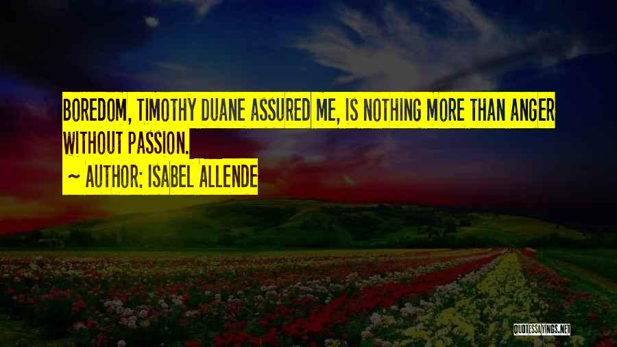 Isabel Allende Quotes: Boredom, Timothy Duane Assured Me, Is Nothing More Than Anger Without Passion.