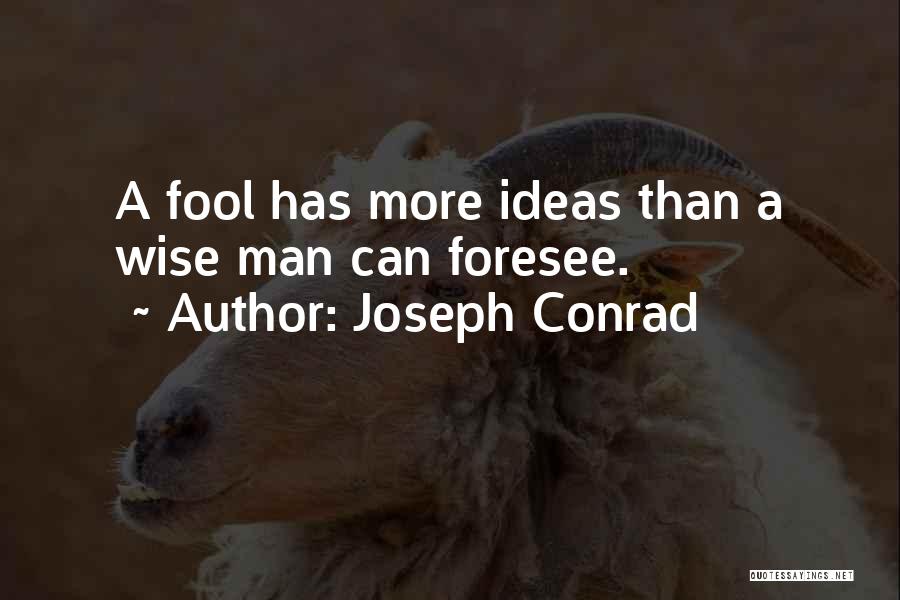 Joseph Conrad Quotes: A Fool Has More Ideas Than A Wise Man Can Foresee.