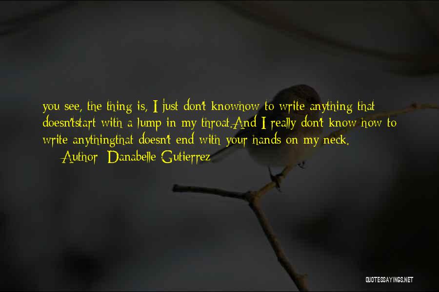 Danabelle Gutierrez Quotes: You See, The Thing Is, I Just Don't Knowhow To Write Anything That Doesn'tstart With A Lump In My Throat.and