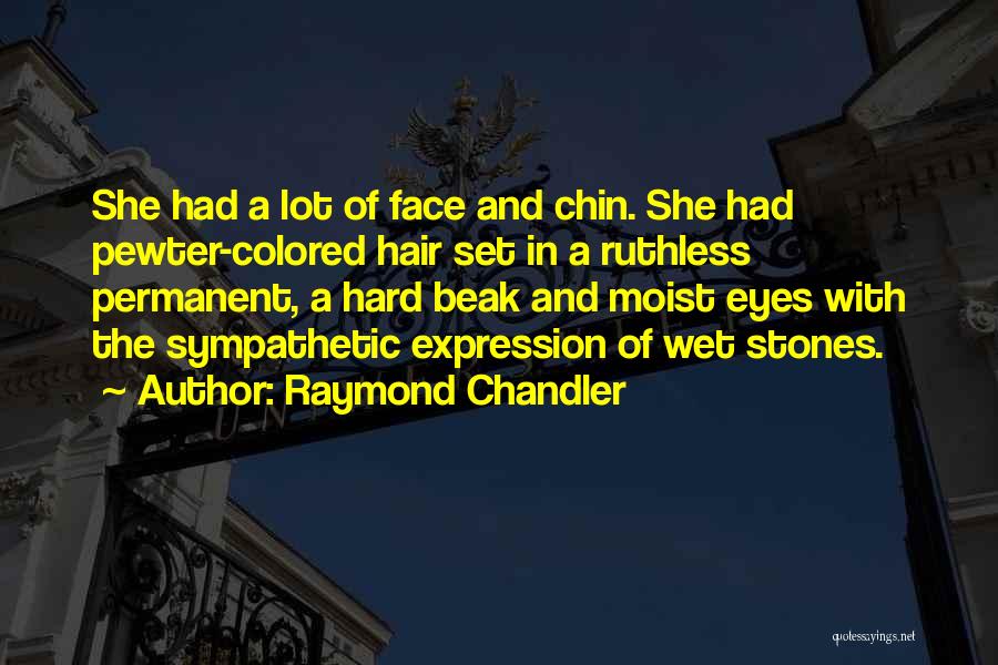 Raymond Chandler Quotes: She Had A Lot Of Face And Chin. She Had Pewter-colored Hair Set In A Ruthless Permanent, A Hard Beak