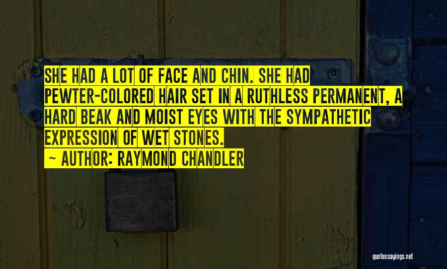 Raymond Chandler Quotes: She Had A Lot Of Face And Chin. She Had Pewter-colored Hair Set In A Ruthless Permanent, A Hard Beak