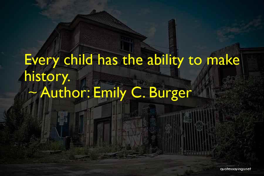 Emily C. Burger Quotes: Every Child Has The Ability To Make History.
