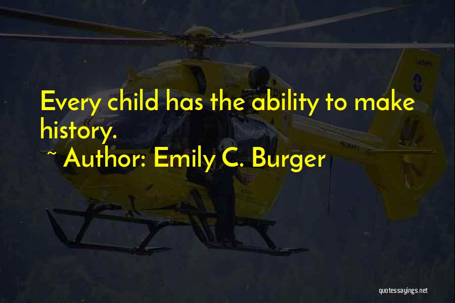 Emily C. Burger Quotes: Every Child Has The Ability To Make History.