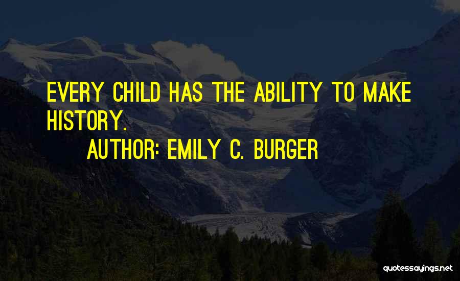 Emily C. Burger Quotes: Every Child Has The Ability To Make History.