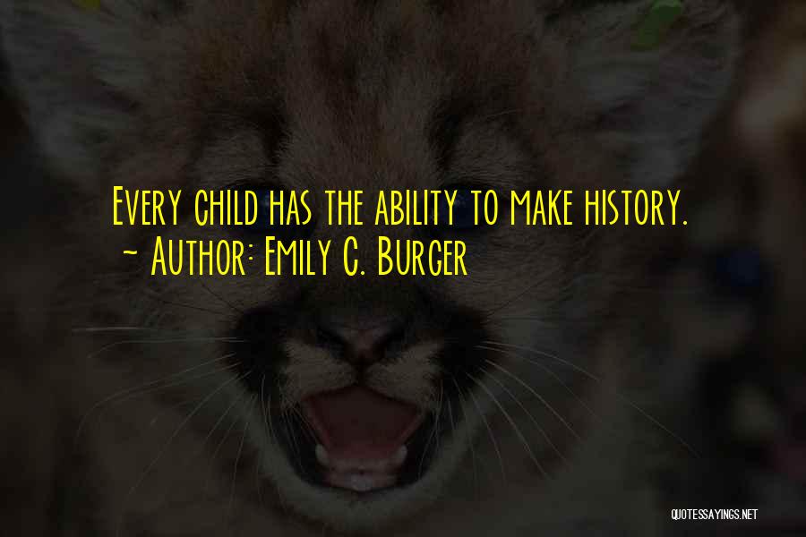 Emily C. Burger Quotes: Every Child Has The Ability To Make History.