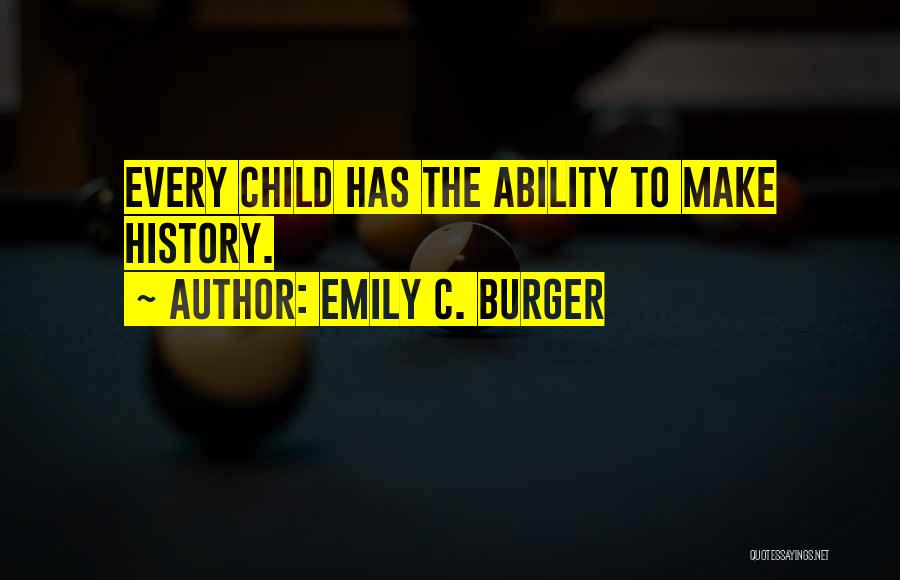 Emily C. Burger Quotes: Every Child Has The Ability To Make History.