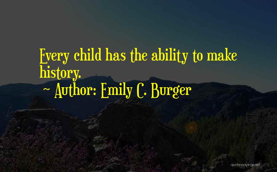 Emily C. Burger Quotes: Every Child Has The Ability To Make History.