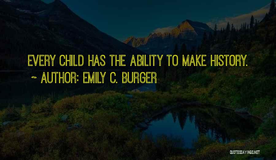 Emily C. Burger Quotes: Every Child Has The Ability To Make History.