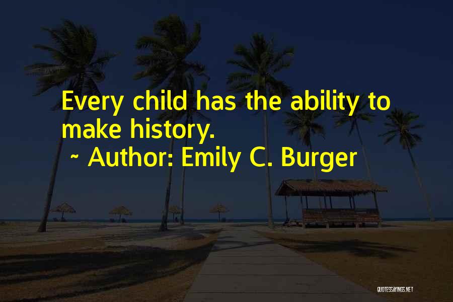 Emily C. Burger Quotes: Every Child Has The Ability To Make History.