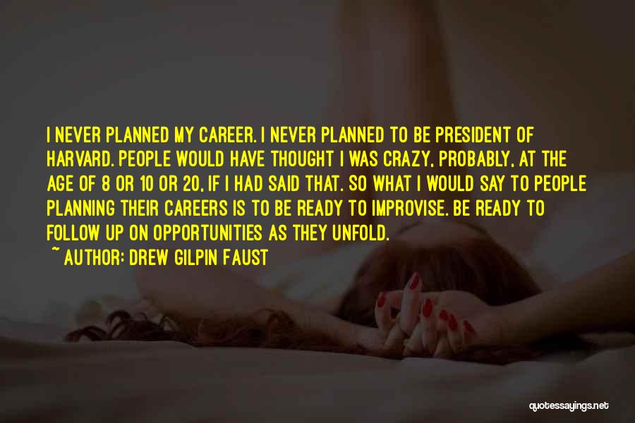 Drew Gilpin Faust Quotes: I Never Planned My Career. I Never Planned To Be President Of Harvard. People Would Have Thought I Was Crazy,