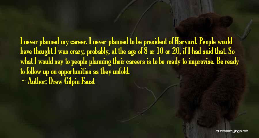 Drew Gilpin Faust Quotes: I Never Planned My Career. I Never Planned To Be President Of Harvard. People Would Have Thought I Was Crazy,