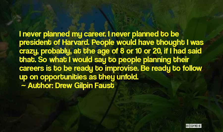 Drew Gilpin Faust Quotes: I Never Planned My Career. I Never Planned To Be President Of Harvard. People Would Have Thought I Was Crazy,