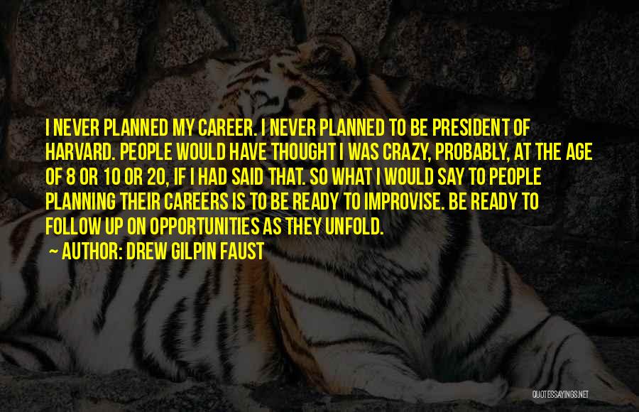 Drew Gilpin Faust Quotes: I Never Planned My Career. I Never Planned To Be President Of Harvard. People Would Have Thought I Was Crazy,
