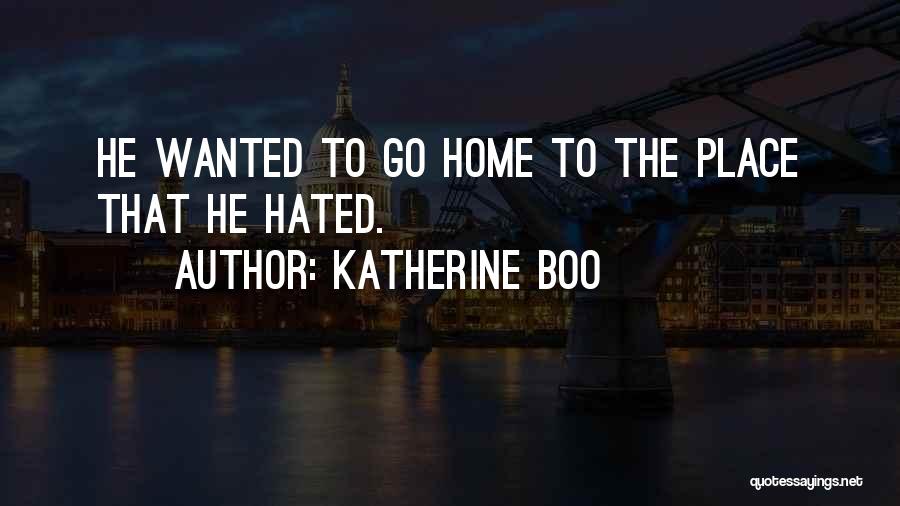 Katherine Boo Quotes: He Wanted To Go Home To The Place That He Hated.