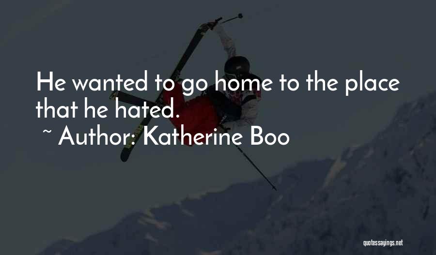 Katherine Boo Quotes: He Wanted To Go Home To The Place That He Hated.