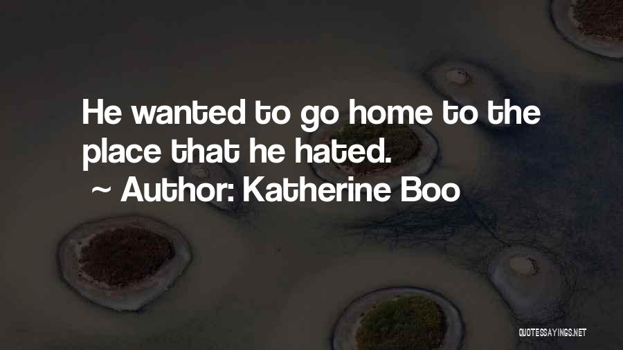 Katherine Boo Quotes: He Wanted To Go Home To The Place That He Hated.