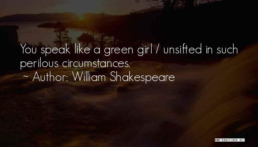 William Shakespeare Quotes: You Speak Like A Green Girl / Unsifted In Such Perilous Circumstances.