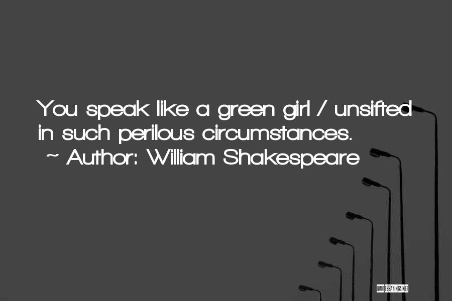 William Shakespeare Quotes: You Speak Like A Green Girl / Unsifted In Such Perilous Circumstances.