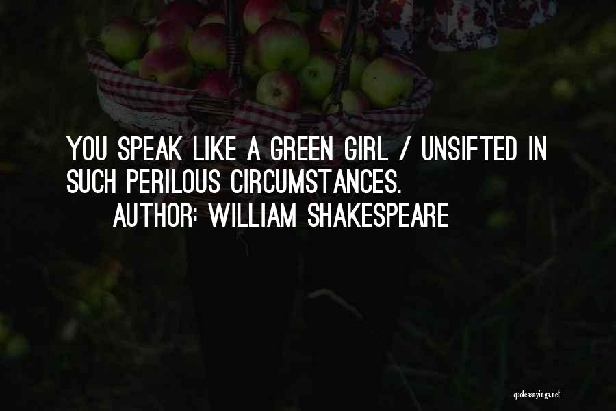 William Shakespeare Quotes: You Speak Like A Green Girl / Unsifted In Such Perilous Circumstances.