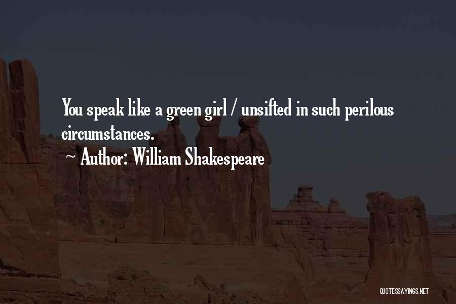 William Shakespeare Quotes: You Speak Like A Green Girl / Unsifted In Such Perilous Circumstances.