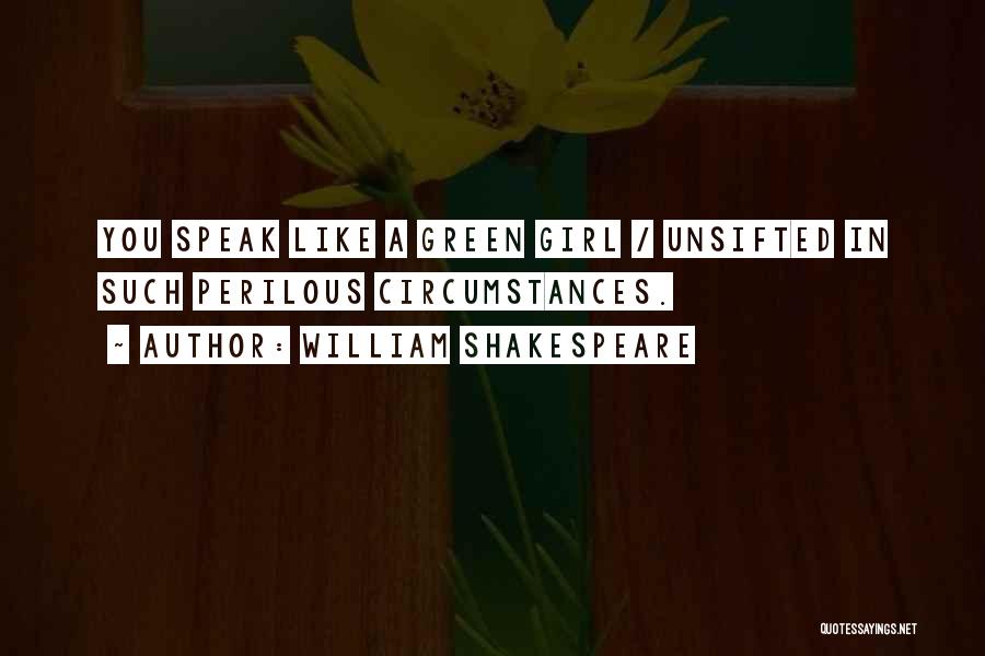 William Shakespeare Quotes: You Speak Like A Green Girl / Unsifted In Such Perilous Circumstances.