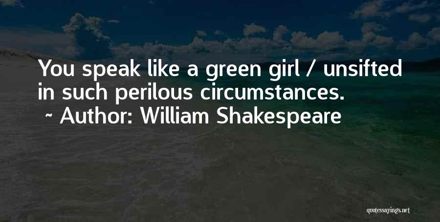 William Shakespeare Quotes: You Speak Like A Green Girl / Unsifted In Such Perilous Circumstances.