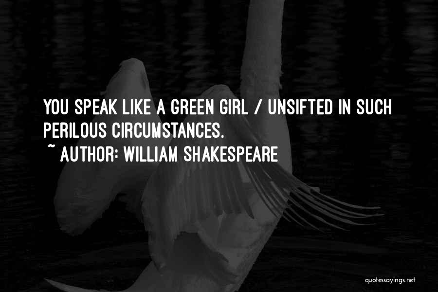 William Shakespeare Quotes: You Speak Like A Green Girl / Unsifted In Such Perilous Circumstances.