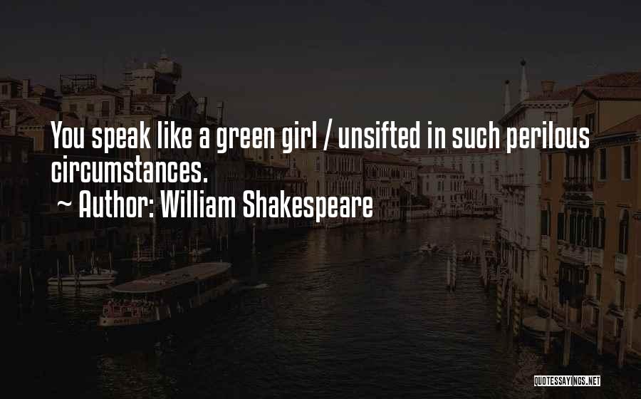 William Shakespeare Quotes: You Speak Like A Green Girl / Unsifted In Such Perilous Circumstances.