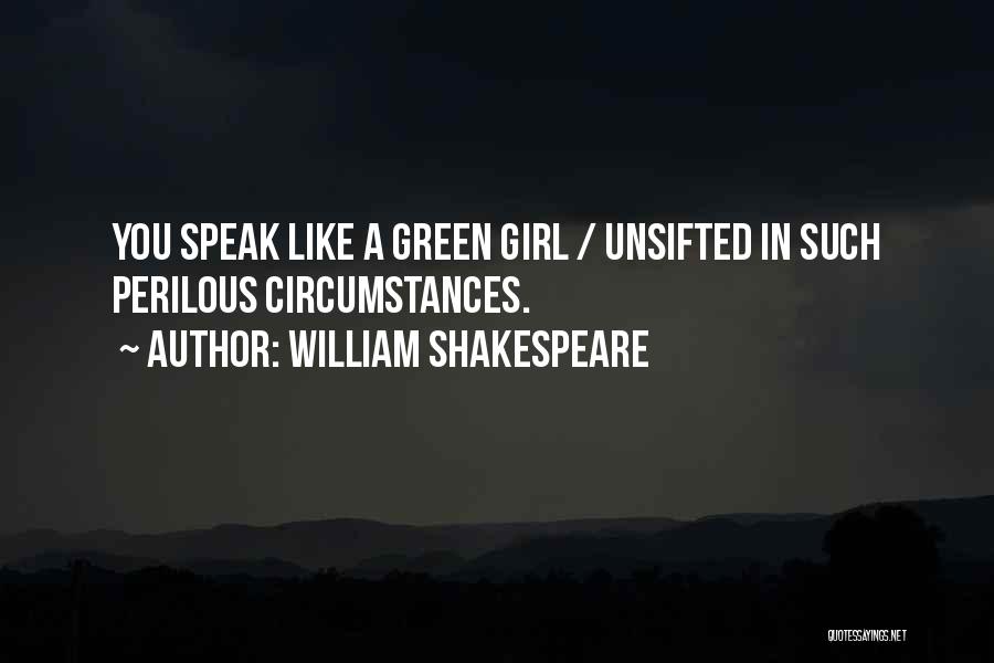William Shakespeare Quotes: You Speak Like A Green Girl / Unsifted In Such Perilous Circumstances.