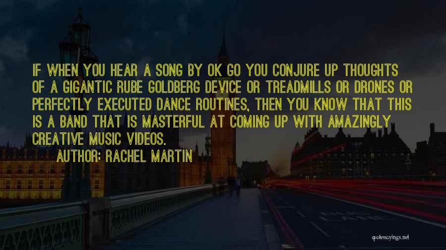 Rachel Martin Quotes: If When You Hear A Song By Ok Go You Conjure Up Thoughts Of A Gigantic Rube Goldberg Device Or