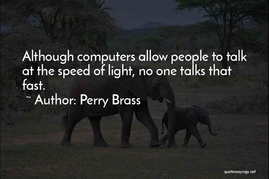 Perry Brass Quotes: Although Computers Allow People To Talk At The Speed Of Light, No One Talks That Fast.