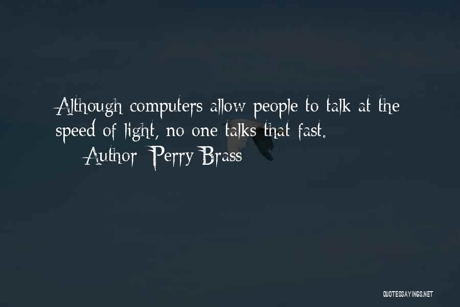 Perry Brass Quotes: Although Computers Allow People To Talk At The Speed Of Light, No One Talks That Fast.