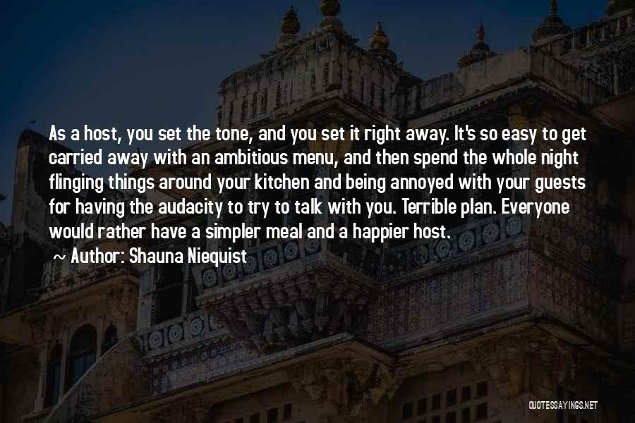 Shauna Niequist Quotes: As A Host, You Set The Tone, And You Set It Right Away. It's So Easy To Get Carried Away