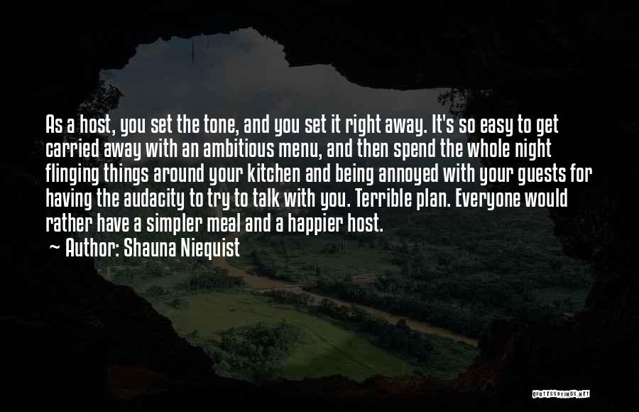 Shauna Niequist Quotes: As A Host, You Set The Tone, And You Set It Right Away. It's So Easy To Get Carried Away